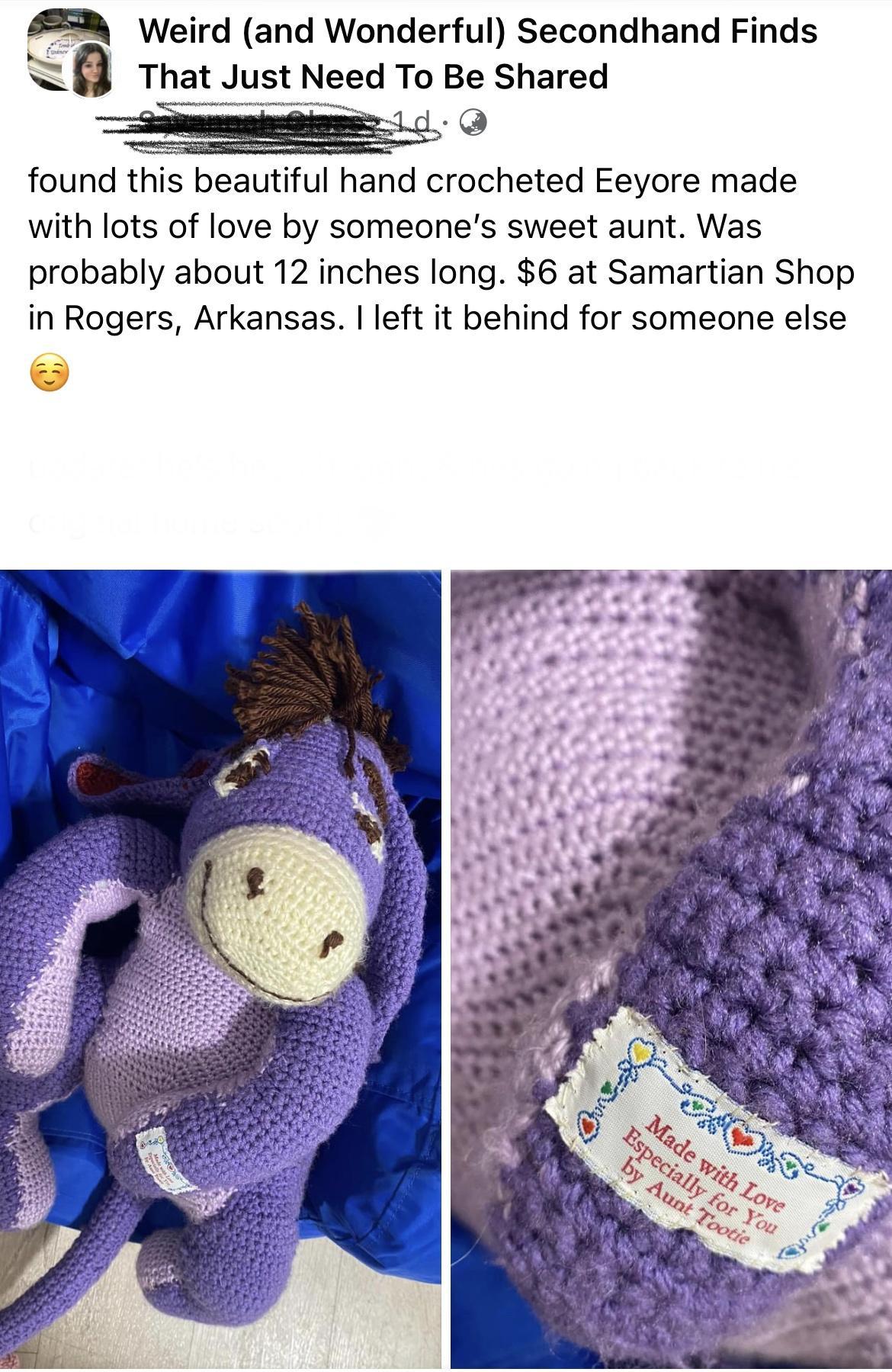 A Weird and Wonderful Secondhand Finds That Just Need To Be Shared S O found this beautiful hand crocheted Eeyore made with lots of love by someones sweet aunt Was probably about 12 inches long 6 at Samartian Shop in Rogers Arkansas left it behind for someone else