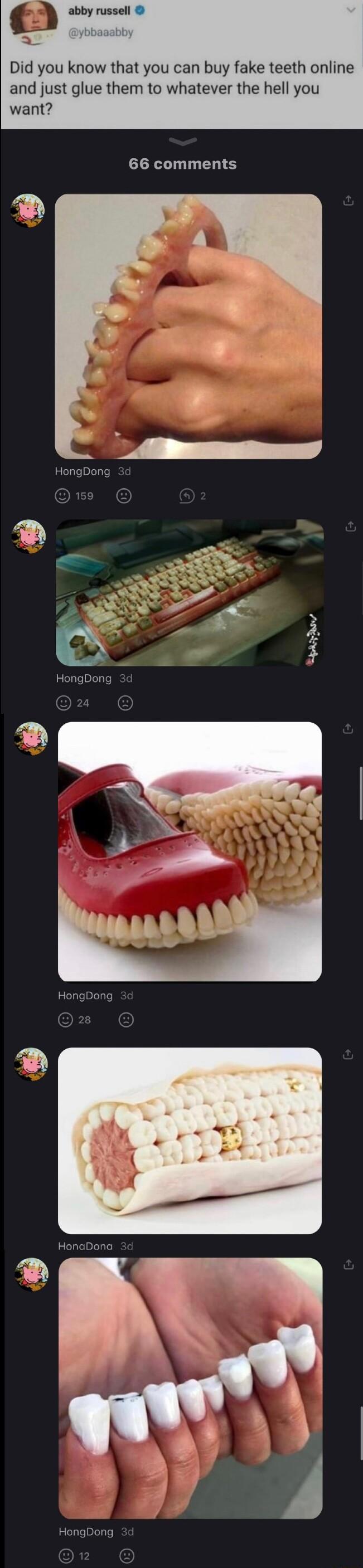 abby russell s Did you know that you can buy fake teeth online and just glue them to whatever the hell you want 66 comments HongDong HongDong HonaDona HongDong