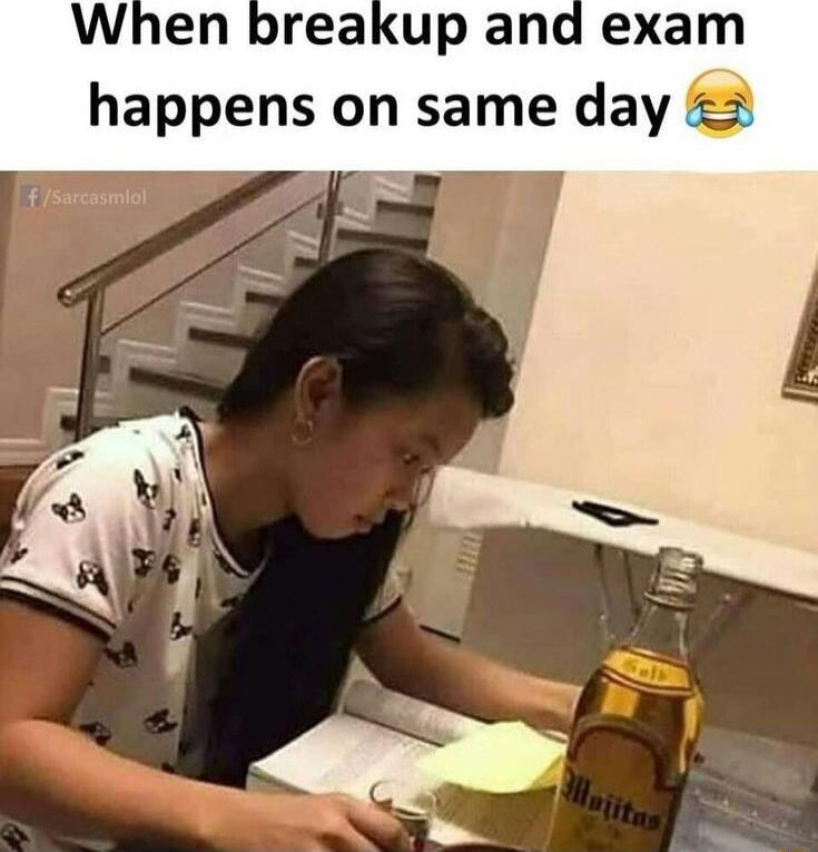 When breakup and exam happens on same day 3