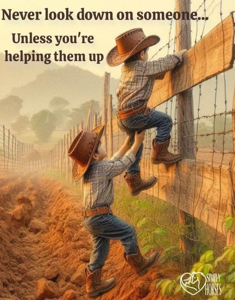 Never look down on someone.. Unless you're helping them up