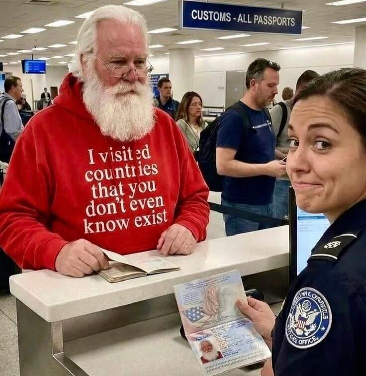 I visited countries that you don't even know exist
CUSTOMS - ALL PASSPORTS