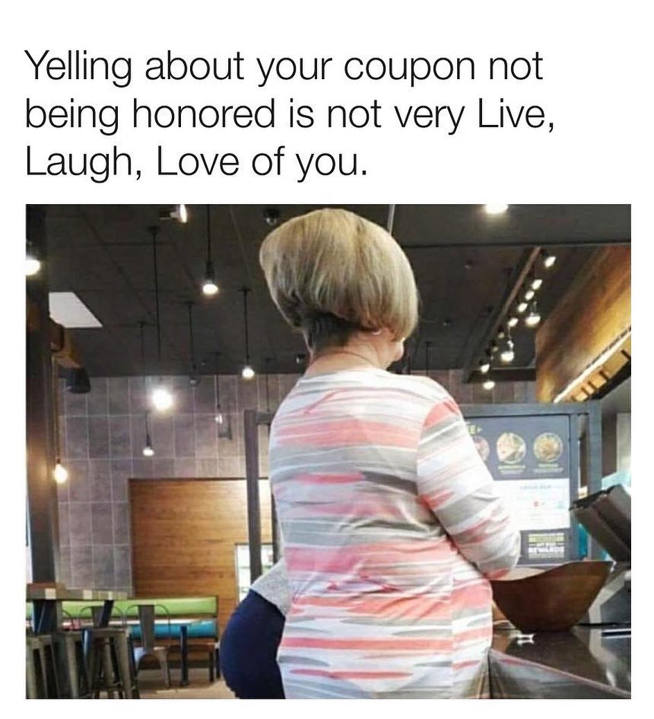 Yelling about your coupon not being honored is not very Live Laugh Love of you