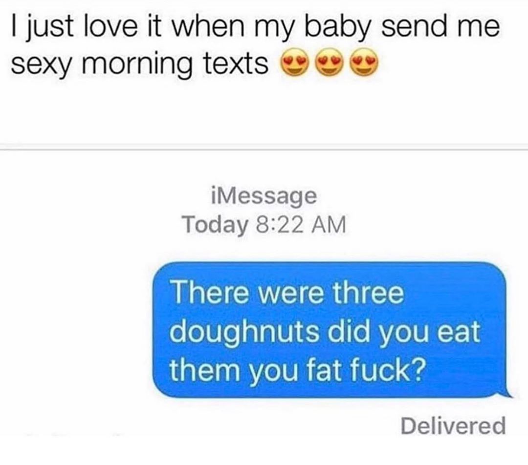 just love it when my baby send me sexy morning texts iMessage Today 822 AM I IRV E R G ooeala 3e o AVoUNF them you fat fuck Delivered