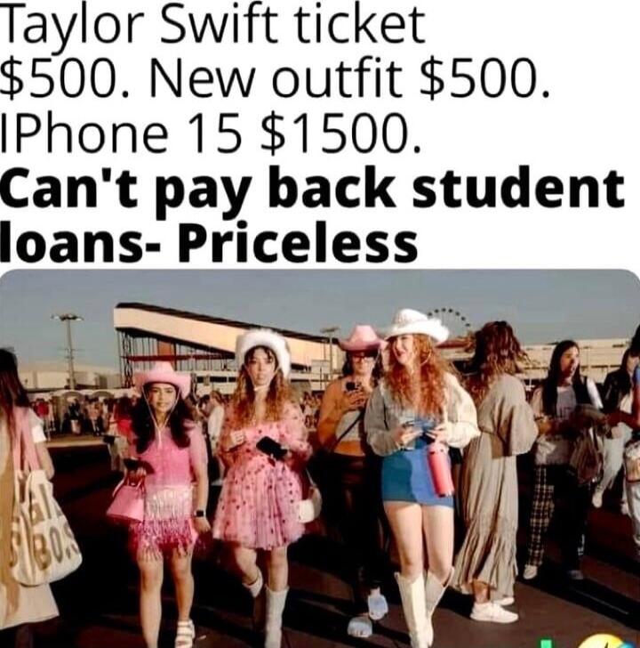 Taylor Swift ticket 500 New outfit 500 IPhone 15 1500 Cant pay back student loans Priceless