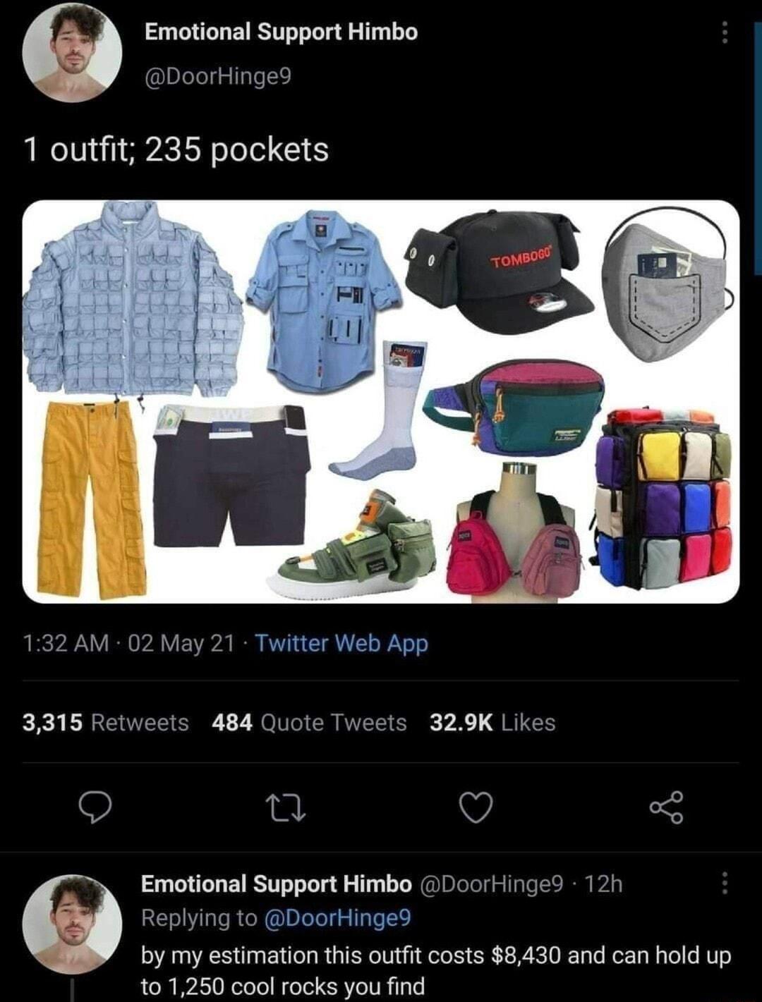 2 Emotional Support Himbo DoorHinge 1 outfit 235 pockets 3315 Retweets 484 Quote Tweets 329K Like Emotional Support Himbo DoorHinged 121 eplying to DoorHinged by my estimation this outfit costs 8430 and can hold up 101250 cool rocks you find