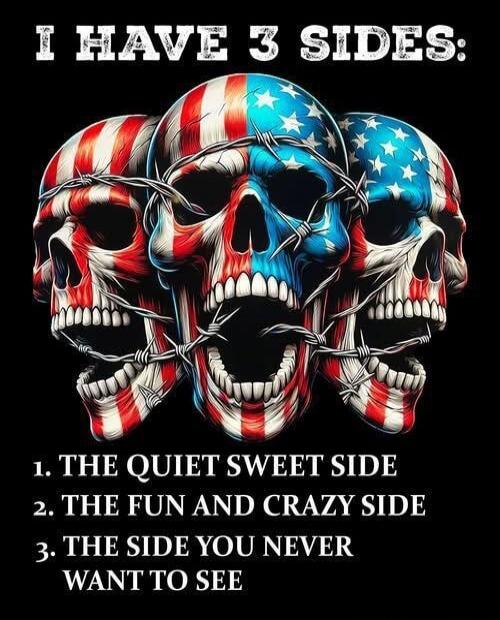 I HAVE 3 SIDES: 1. THE QUIET SWEET SIDE 2. THE FUN AND CRAZY SIDE 3. THE SIDE YOU NEVER WANT TO SEE