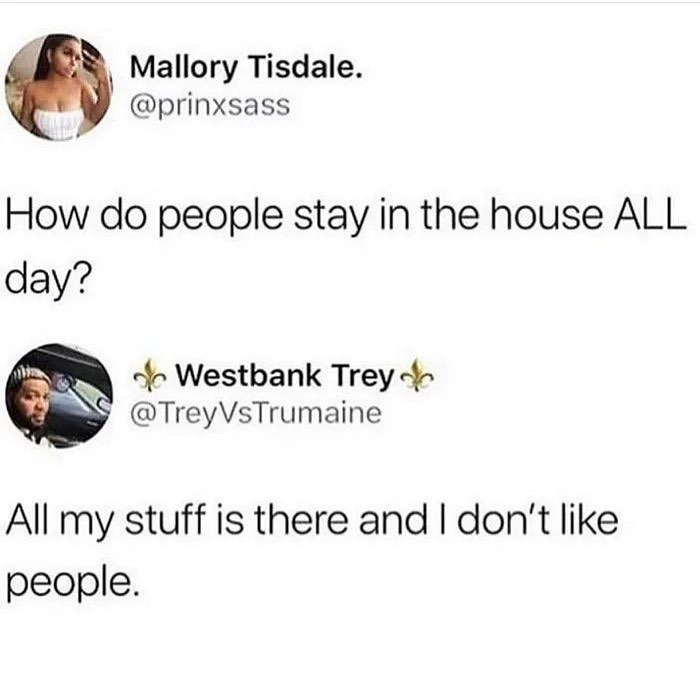 Mallory Tisdale prinxsass How do people stay in the house ALL day 8 4 Westbank Trey TreyVsTrumaine All my stuff is there and dont like people
