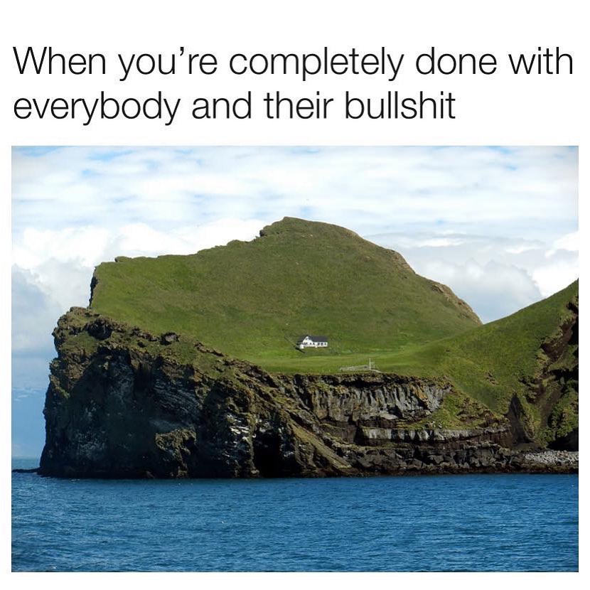 When youre completely done with everybody and their bullshit