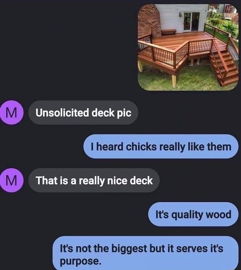 Unsolicited deck pic heard chicks really like them That is a really nice deck Its quality wood Its not the biggest but it serves its purpose