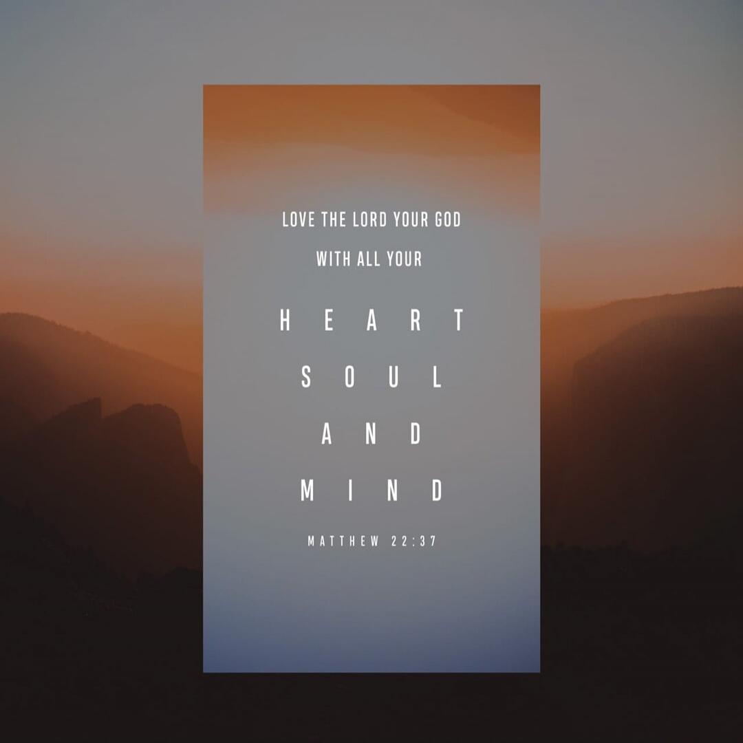 LOVE THE LORD YOUR GOD WITH ALL YOUR HEART SOUL AND MIND MATTHEW 22:37