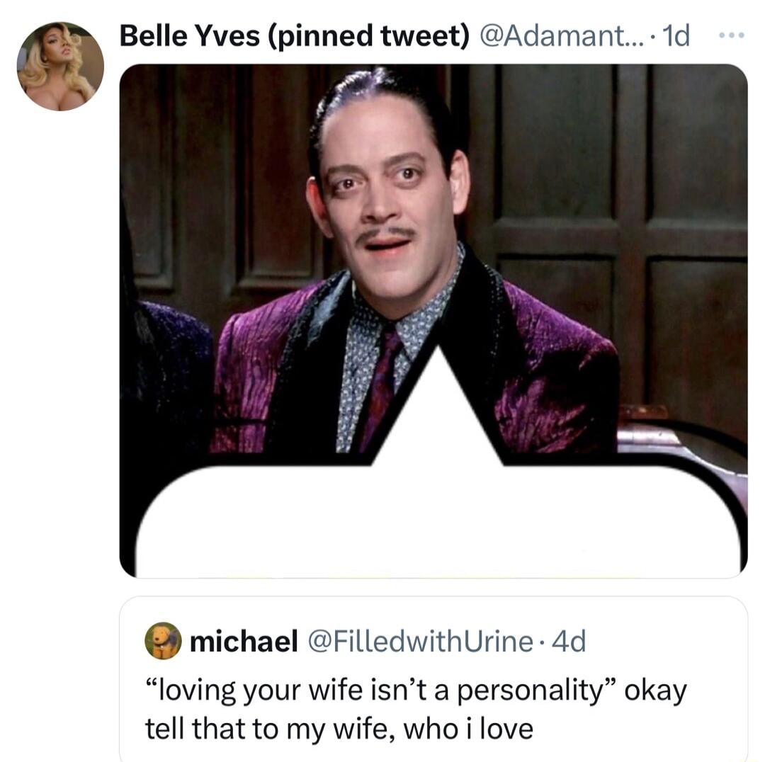 Belle Yves pinned tweet Adamant 1d michael FilledwithUrine 4d loving your wife isnt a personality okay tell that to my wife who i love