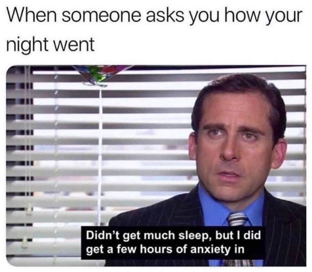 When someone asks you how your night went Didnt get much sleep but did get a few hours of anxiety in uw
