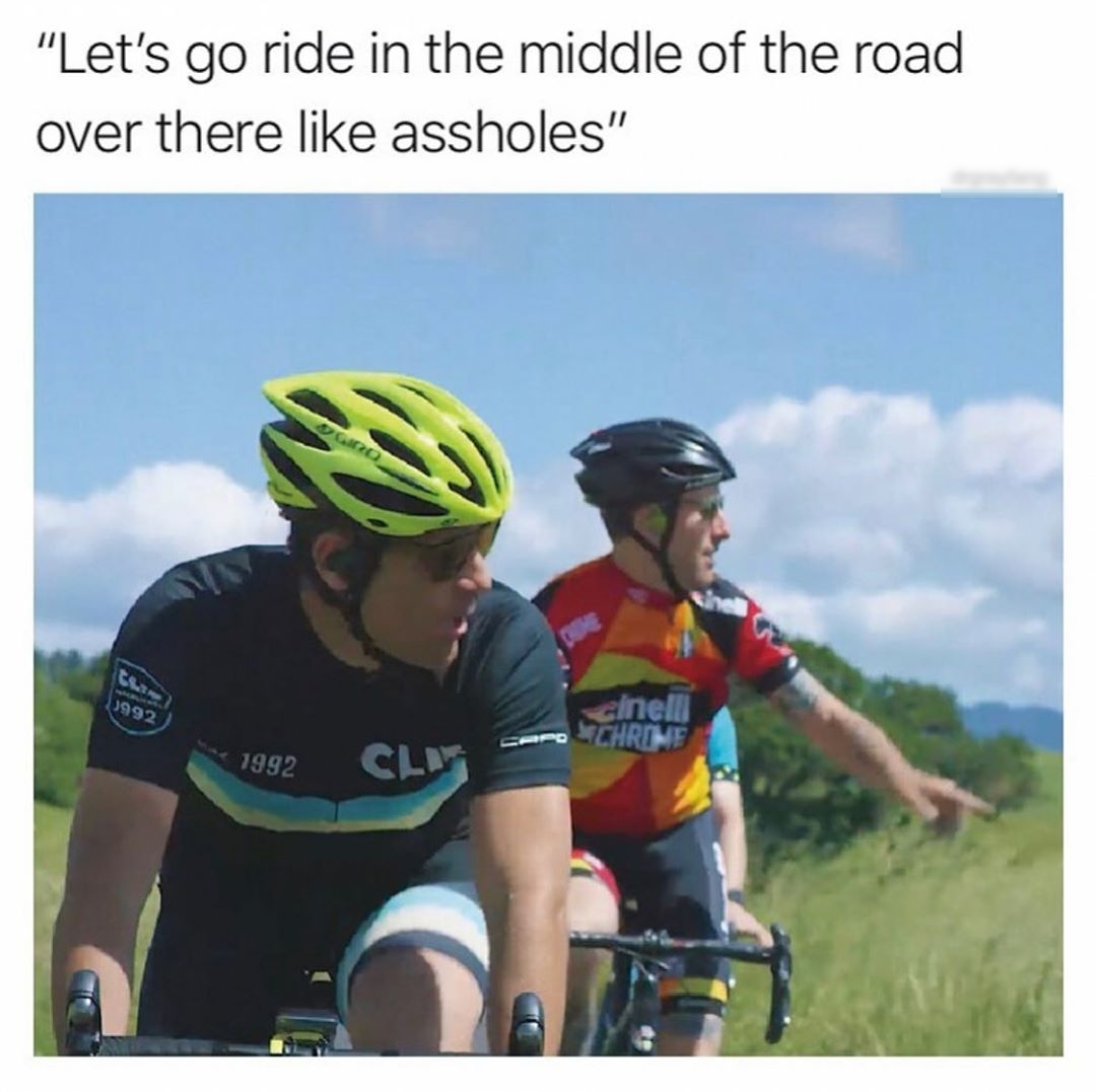 Lets go ride in the middle of the road over there like assholes