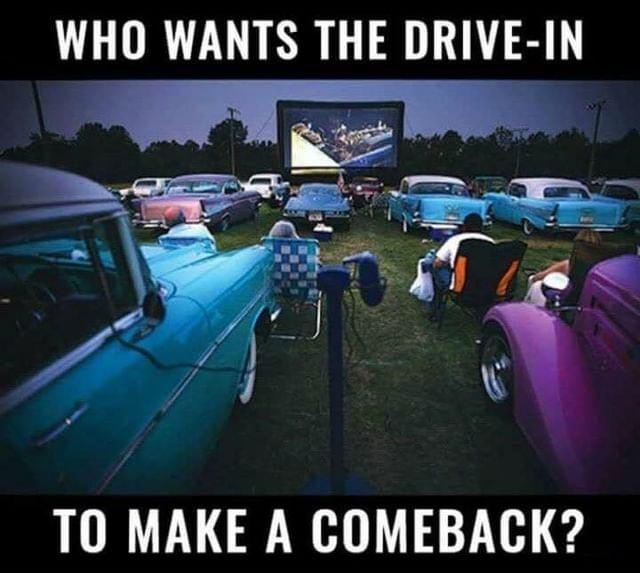 WHO WANTS THE DRIVE IN T0 MAKE A COMEBACK