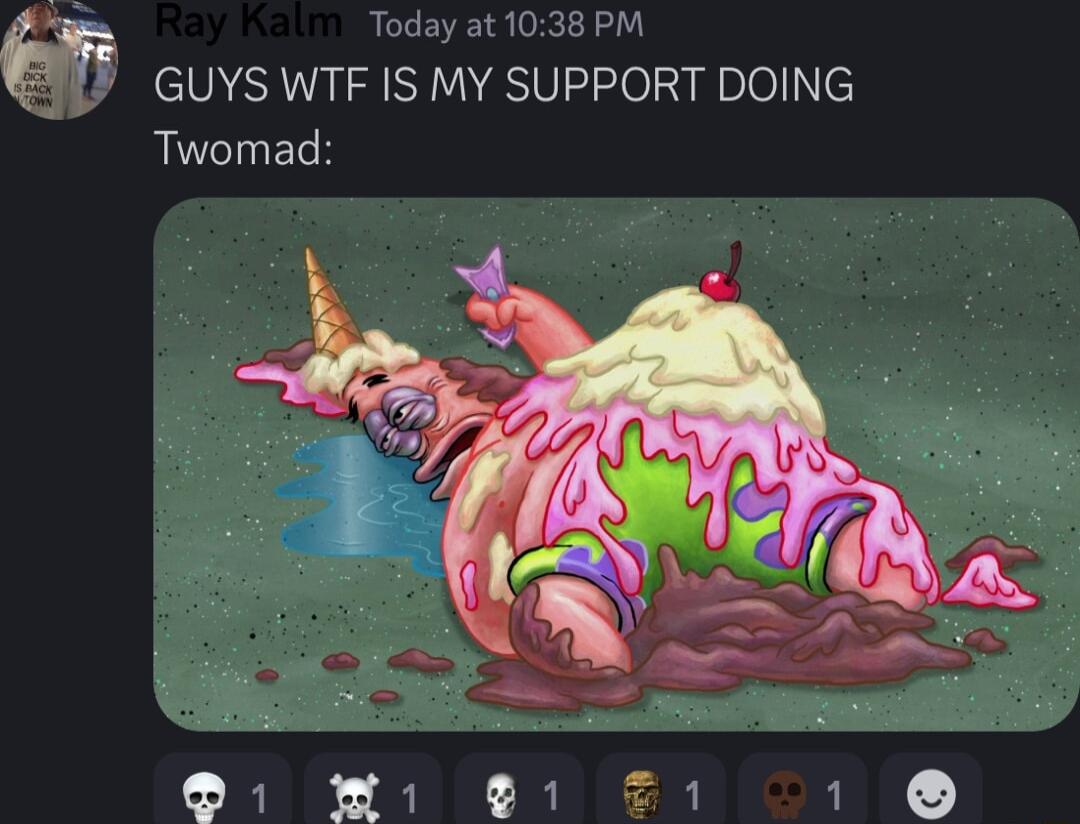 oday a GUYS WTF IS MY SUPPORT DOING Twomad