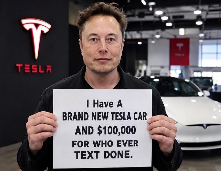 I Have A BRAND NEW TESLA CAR AND $100,000 FOR WHO EVER TEXT DONE.