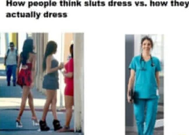 How people think sluts dress vs how they actually dross