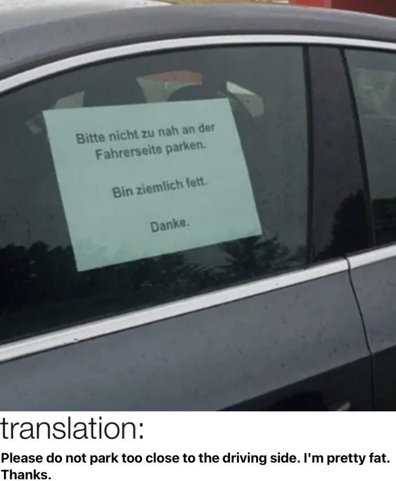 ranslation Please do not park too close to the driving side Im pretty fat Thanks