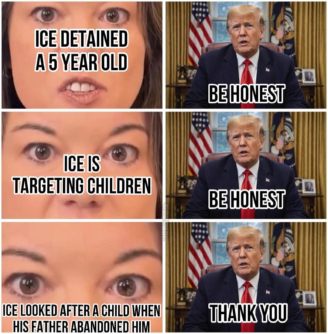 ICE DETAINED A 5 YEAR OLD
BE HONEST
ICE IS TARGETING CHILDREN
BE HONEST
ICE LOOKED AFTER A CHILD WHEN HIS FATHER ABANDONED HIM
THANK YOU