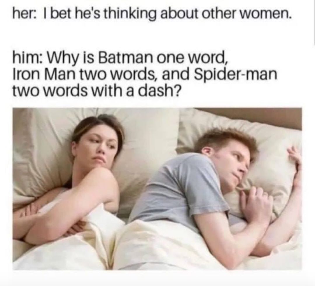 her bet hes thinking about other women him Why is Batman one word Iron Man two words and Spider man two words with a dash