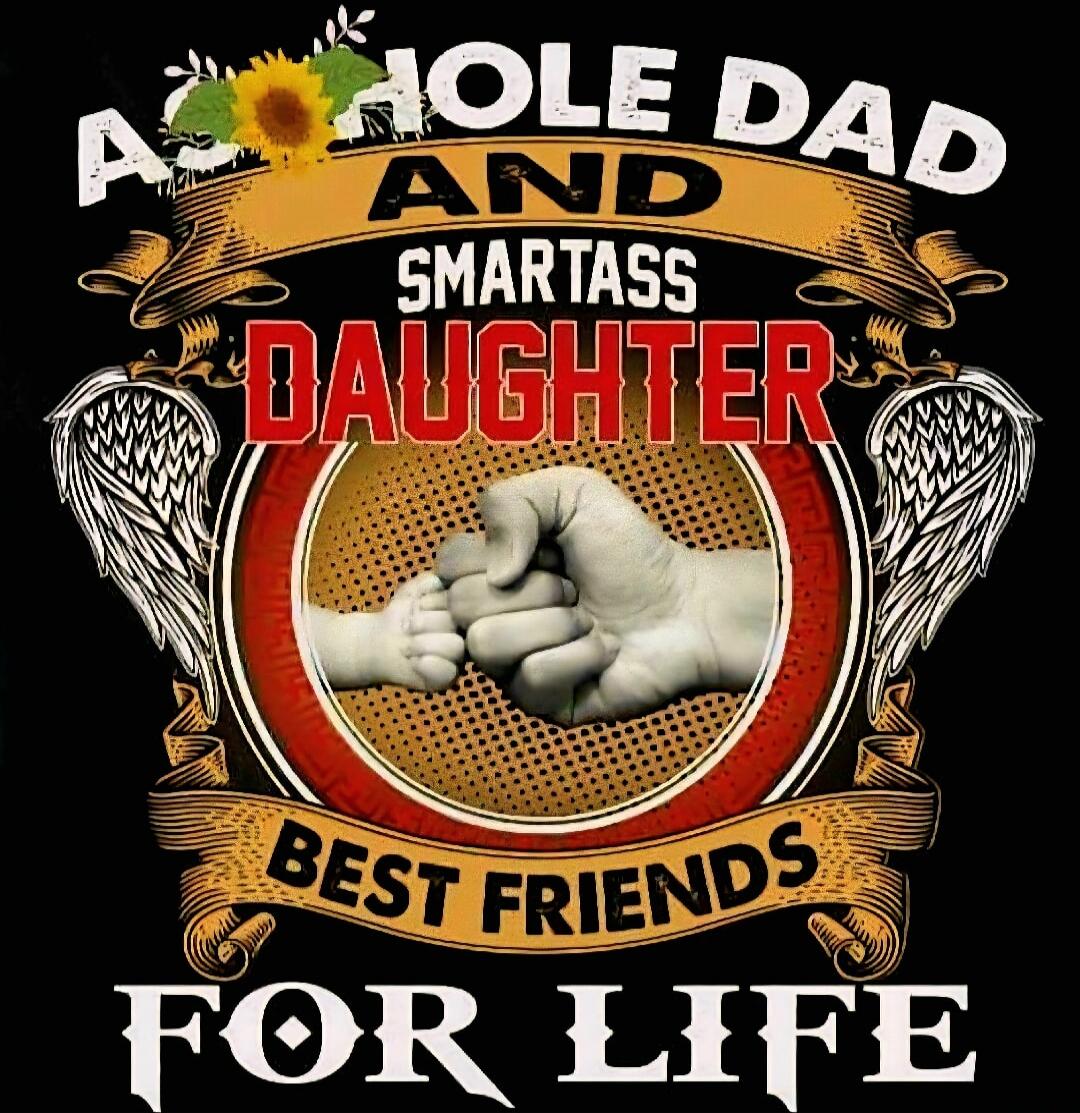 ASSHOLE DAD AND SMARTASS DAUGHTER BEST FRIENDS FOR LIFE