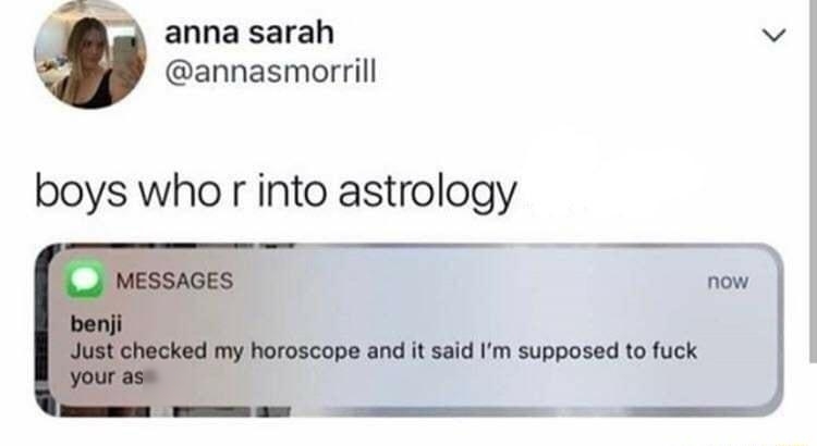 anna sarah annasmorrill boys who r into astrology and it said Im supposed to fuck