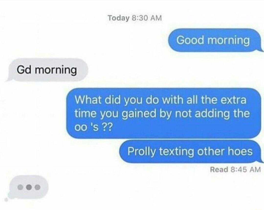 Today 830 AM WG el RYelTRe VI GIE RGN E ime you gained by not adding the 00s 22 Prolly texting other hoes Read 845 AM