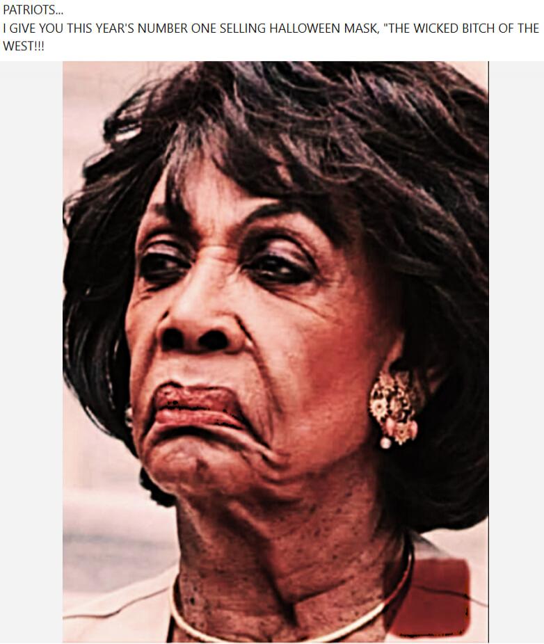 PATRIOTS... I GIVE YOU THIS YEAR'S NUMBER ONE SELLING HALLOWEEN MASK, 'THE WICKED BITCH OF THE WEST!!!'