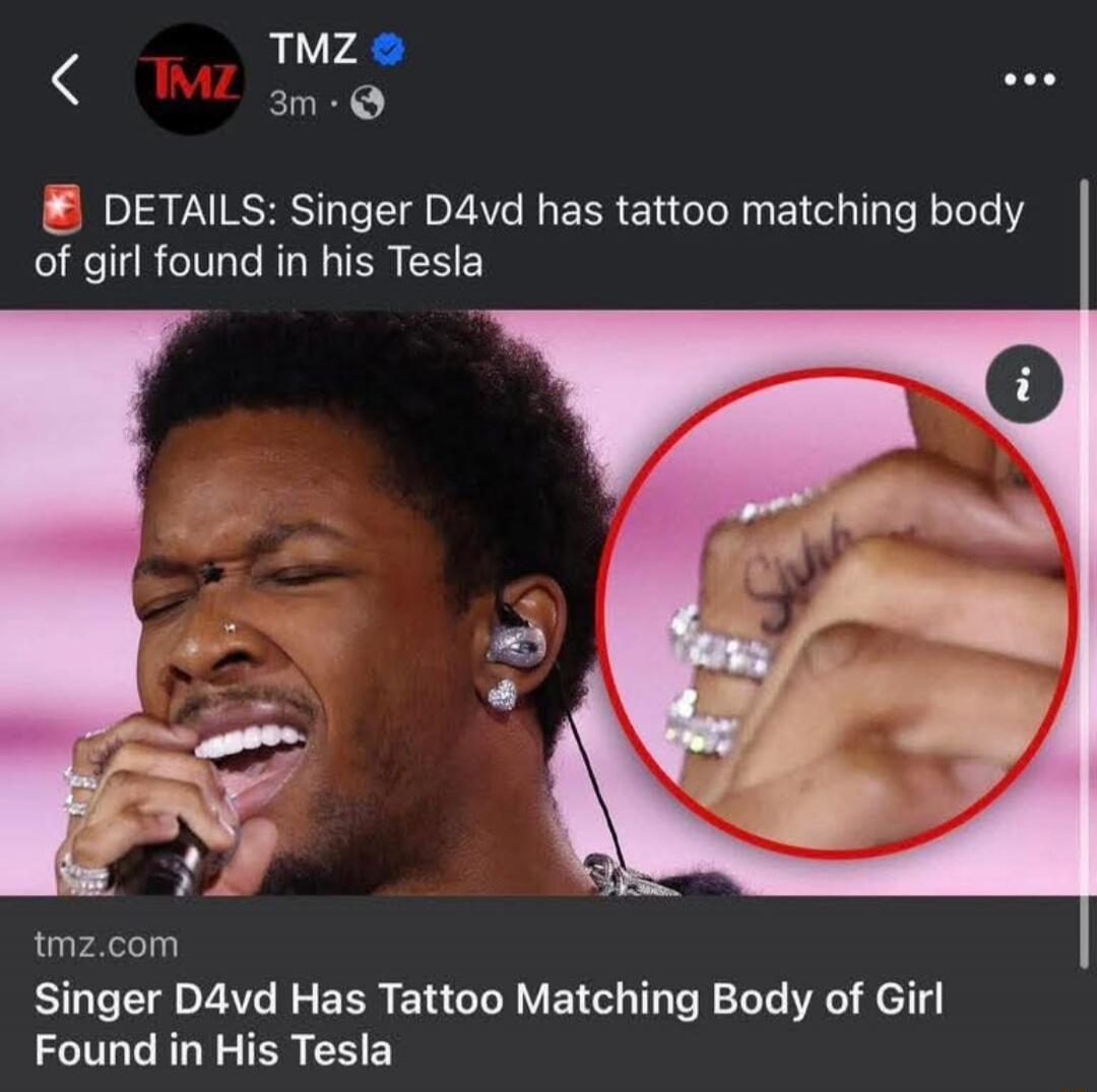 DETAILS: Singer D4vd has tattoo matching body of girl found in his Tesla

tmz.com Singer D4vd Has Tattoo Matching Body of Girl Found in his Tesla