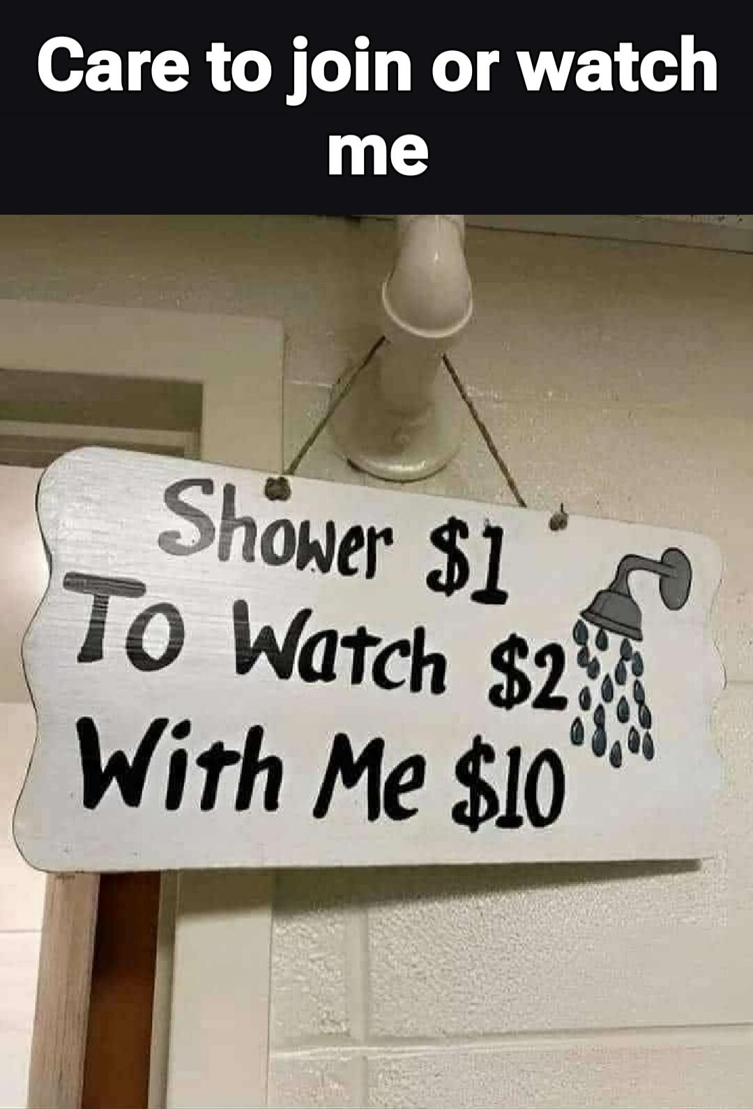 Care to join or watch me. Shower $1. To Watch $2. With Me $10.