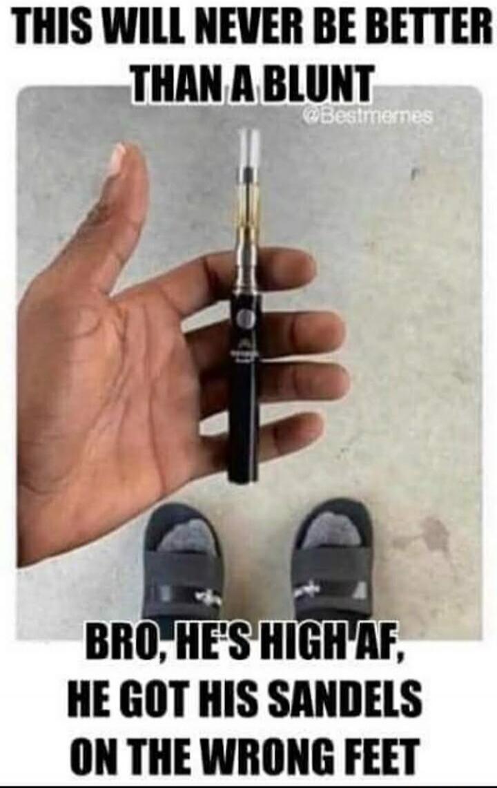 THIS WILL NEVER BE BETTER THAN A BLUNT @Bestmemes BRO, HE'S HIGH AF, HE GOT HIS SANDALS ON THE WRONG FEET