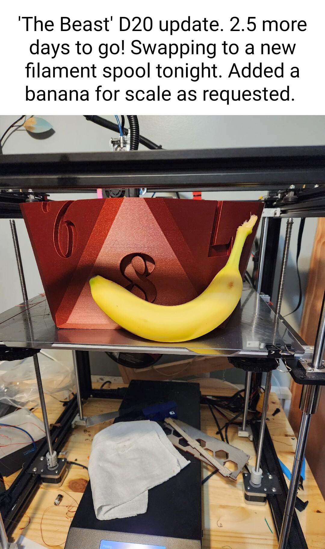 The Beast D20 update 25 more days to go Swapping to a new filament spool tonight Added a banana for scale as requested