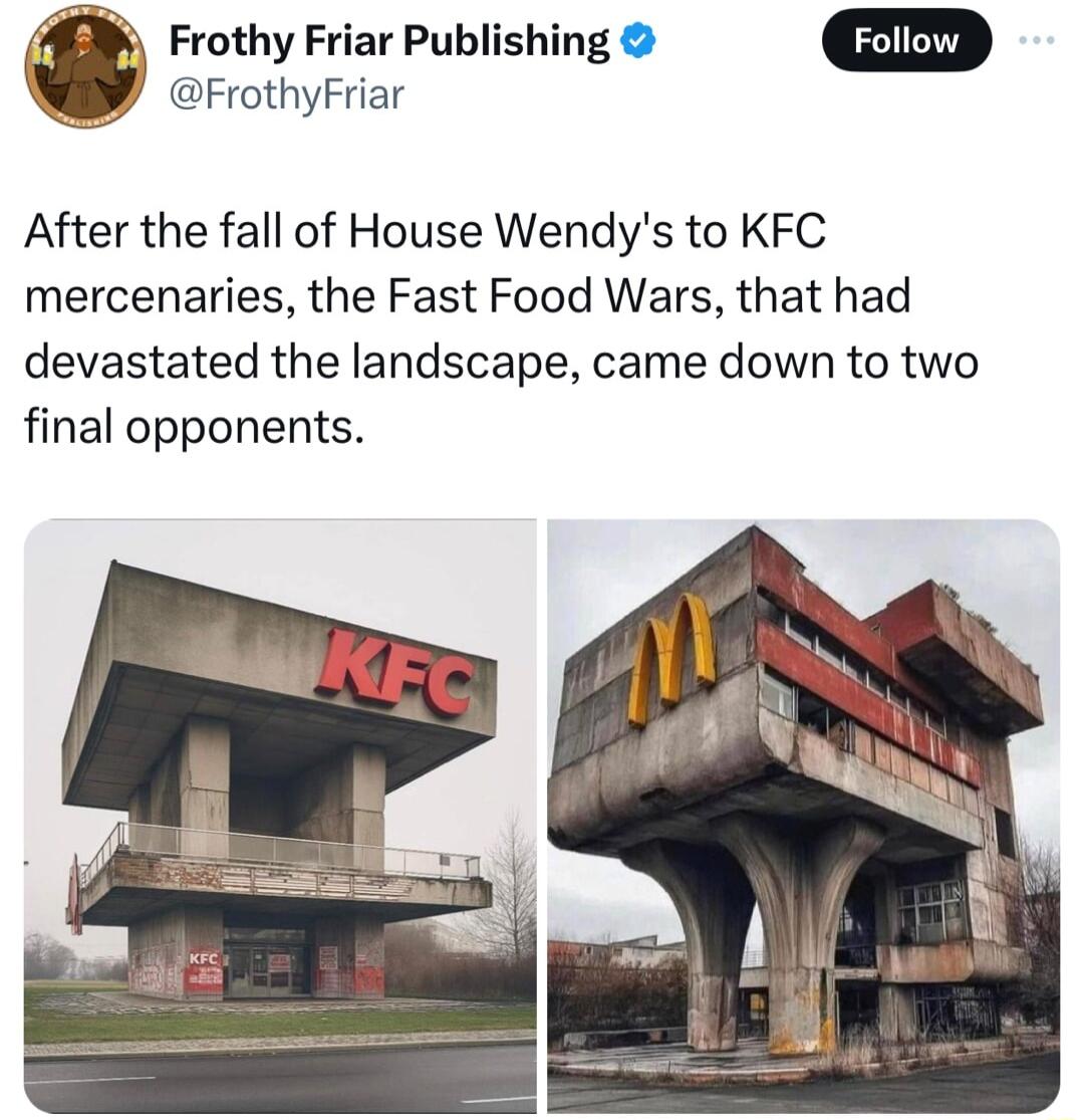 Frothy Friar Publishing FrothyFriar After the fall of House Wendys to KFC mercenaries the Fast Food Wars that had devastated the landscape came down to two final opponents