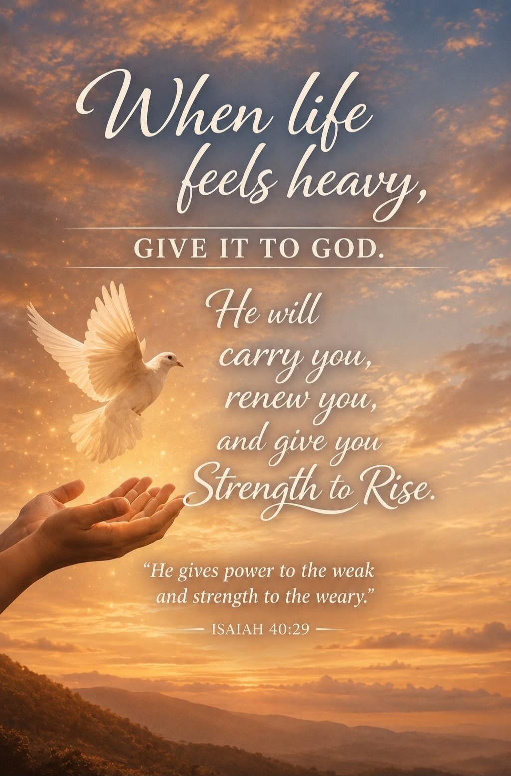 When life feels heavy, GIVE IT TO GOD. He will carry you, renew you, and give you Strength to Rise. 