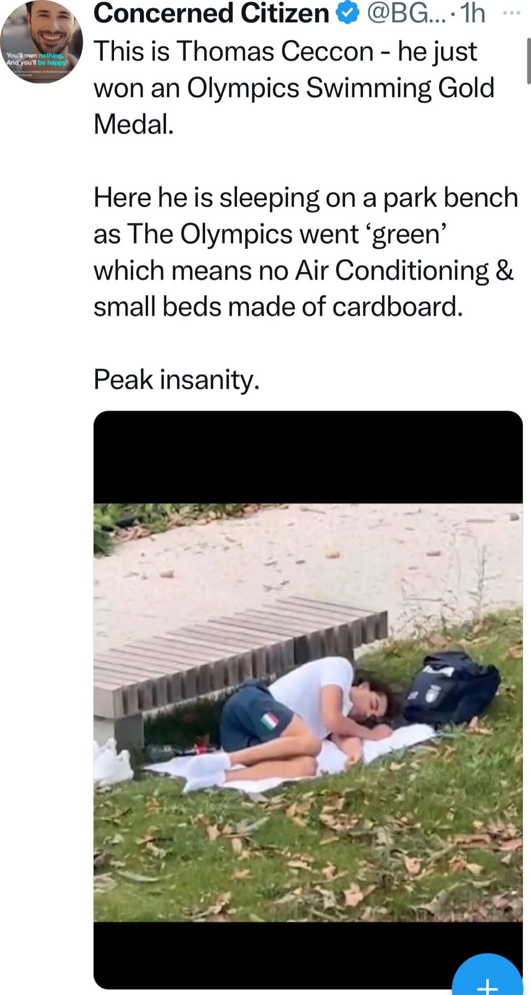 Concerned Citizen BG Th b This is Thomas Ceccon he just won an Olympics Swimming Gold Medal Here he is sleeping on a park bench as The Olympics went green which means no Air Conditioning small beds made of cardboard Peak insanity