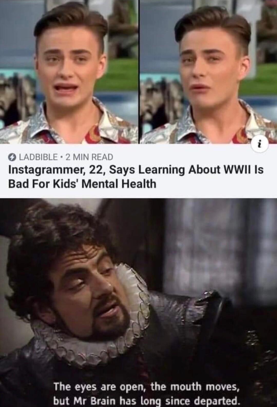 Instagrammer 22 Says Learning About WWII Is Bad For Kids Mental Health The eyes are open the mouth moves but Mr Brain has long since departed