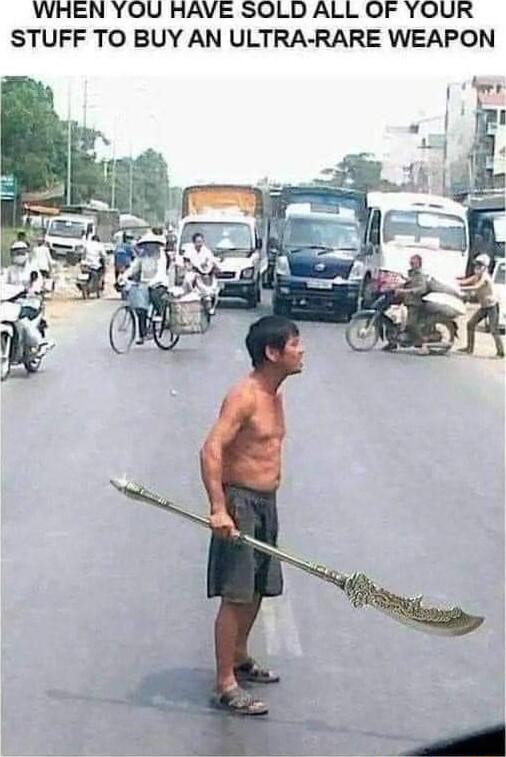 WHEN YOU HAVE SOLD ALL OF YOUR STUFF TO BUY AN ULTRA RARE WEAPON