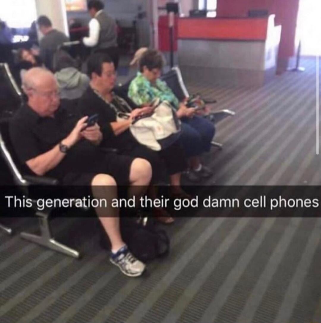 F This generation and their god damn cell phones AN
