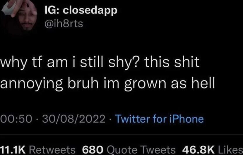 b cEYGI I ETL ihsrts why tf am i still shy this shit annoying bruh im grown as hell 0050 30082022 Twitter for iPhone 111K Retweets 680 Quote Tweets 468K Likes