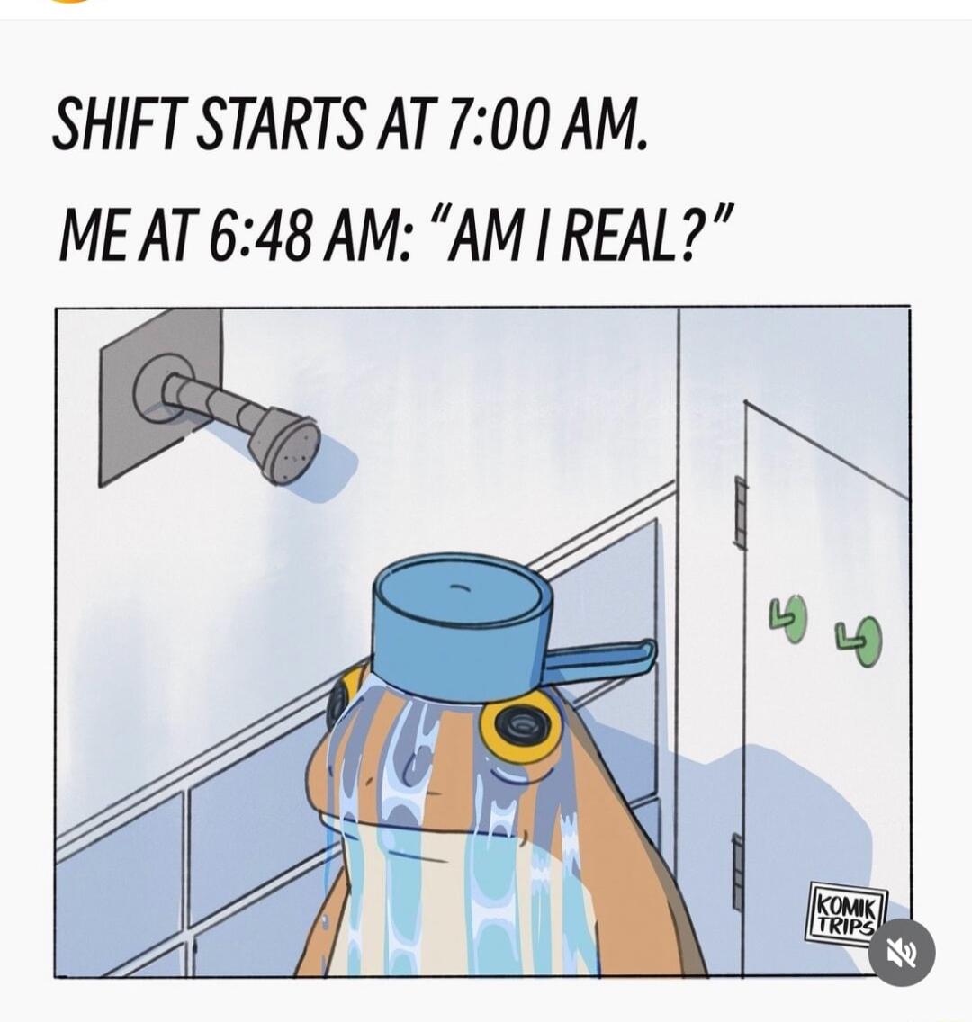 SHIFT STARTS AT 700 AM MEAT 648 AM AM REAL