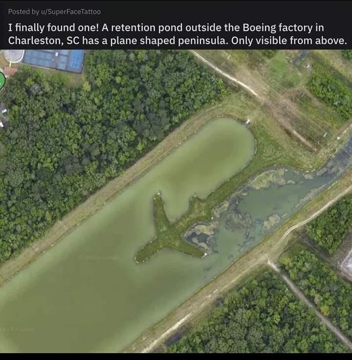 Ifinally found one A retention pond outside the Boeing factory in Charleston SC has a plane shaped peninsula Only visible from above BART ST