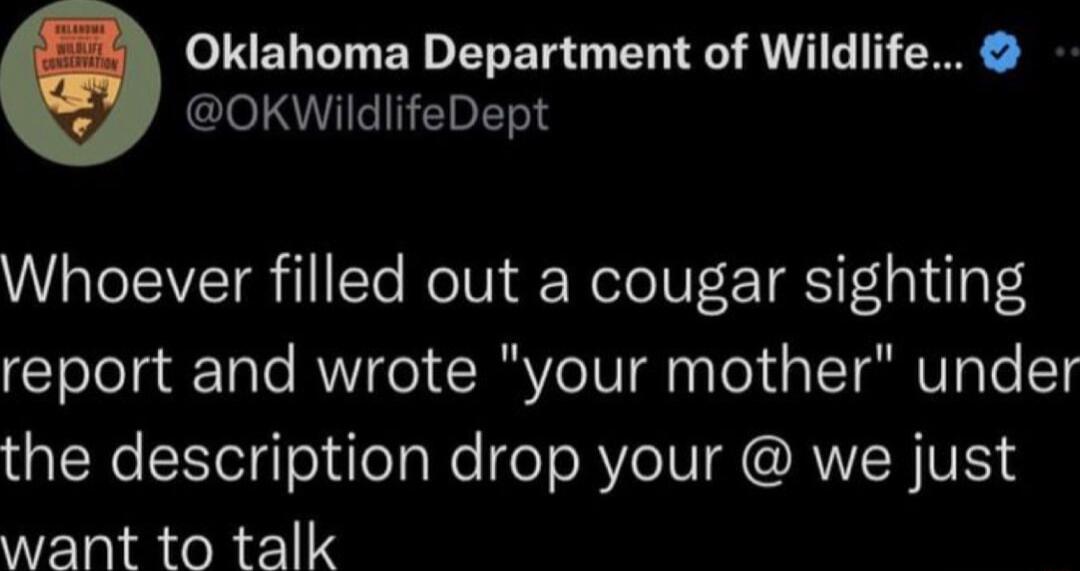oINETTT BN o I ETR T BRI AT 1T OKWildlifeDept Whoever filled out a cougar sighting report and wrote your mother under the description drop your we just want to talk