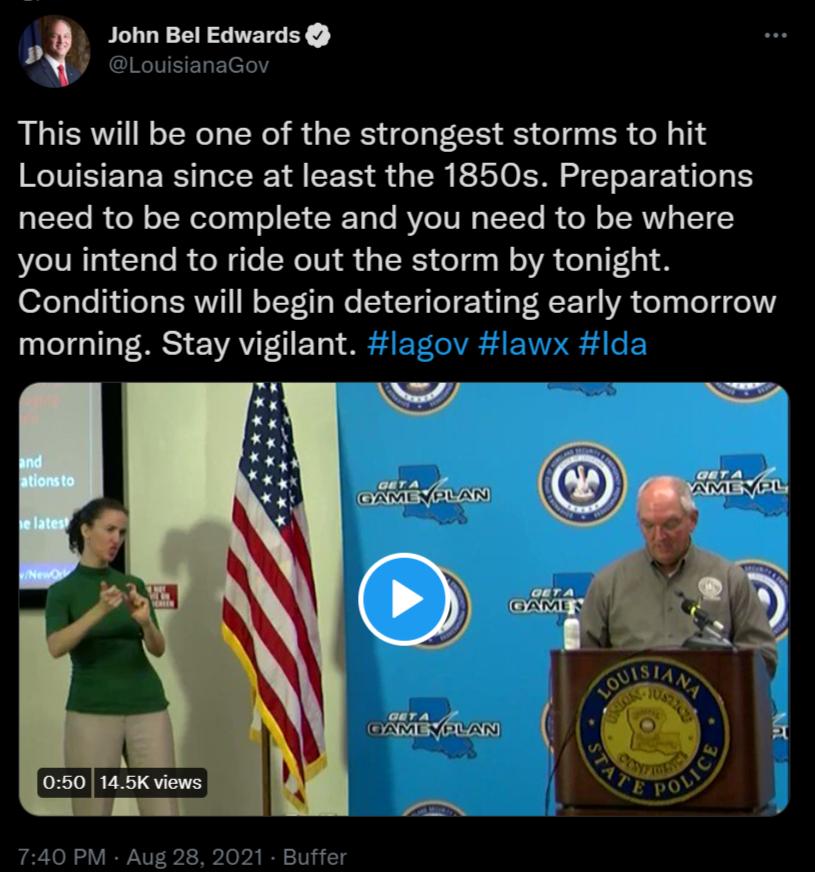 3 John Bel Edwards y ACIENEEY Eletal BRI LN TNoT o INe R s R d o F C1S S el R o M a1 Louisiana since at least the 1850s Preparations aITTo R ol oTN ool g gl o SI CTo Lo RVe UM TToTo B ol o ISRV s ST Y you intend to ride out the storm by tonight 07cs Yo 1 o s RV W oTTol Wo Sl T gTe g F RF T VA ol Lol Lol ol o F MRS VAVIT 1IET o 740 PM Aug 28 2021 Buffer