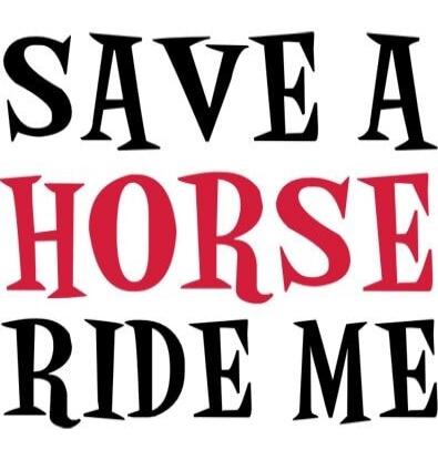 SAVE A HORSE RIDE ME