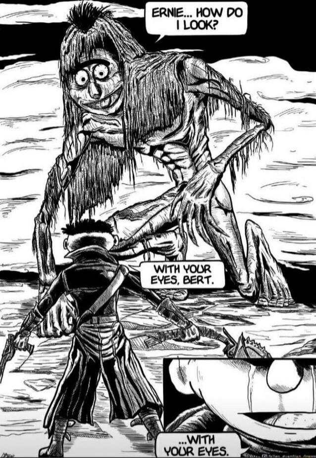 Ernie... How do I look? With your eyes, Bert. ... with your eyes.