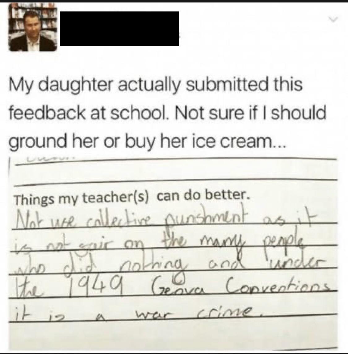 My daughter actually submitted this feedback at school Not sure if should ground her or buy her ice cream ___ ________ Things my teachers can do better A L f N l s AL h ilr A 17