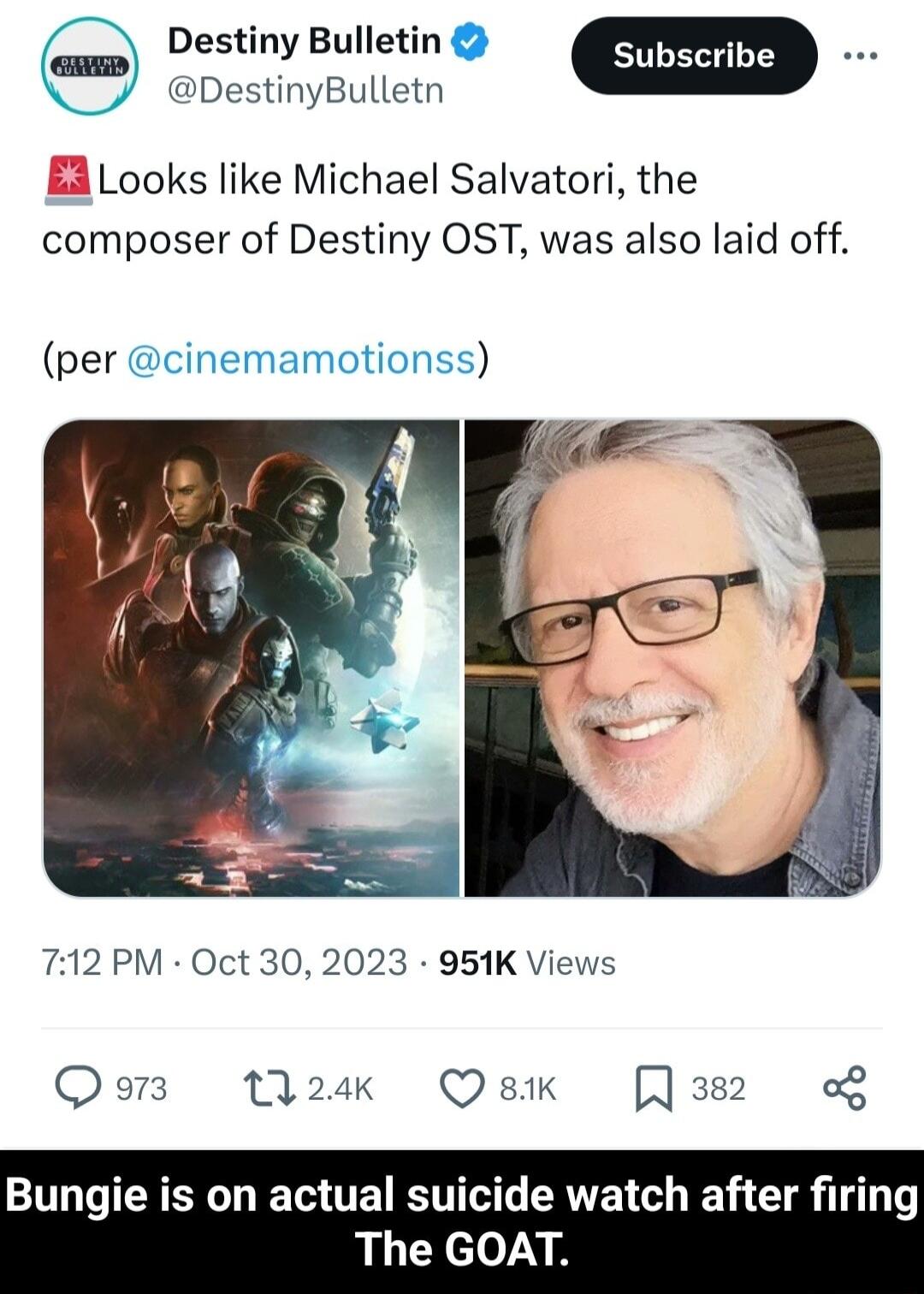 Destiny Bulletin Subscribe DestinyBulletn Looks like Michael Salvatori the composer of Destiny OST was also laid off per cinemamotionss 712 PM Oct 30 2023 951K Views Qo 1Q2ak Qs 382 o Bungie is on actual suicide watch after firin The GOAT