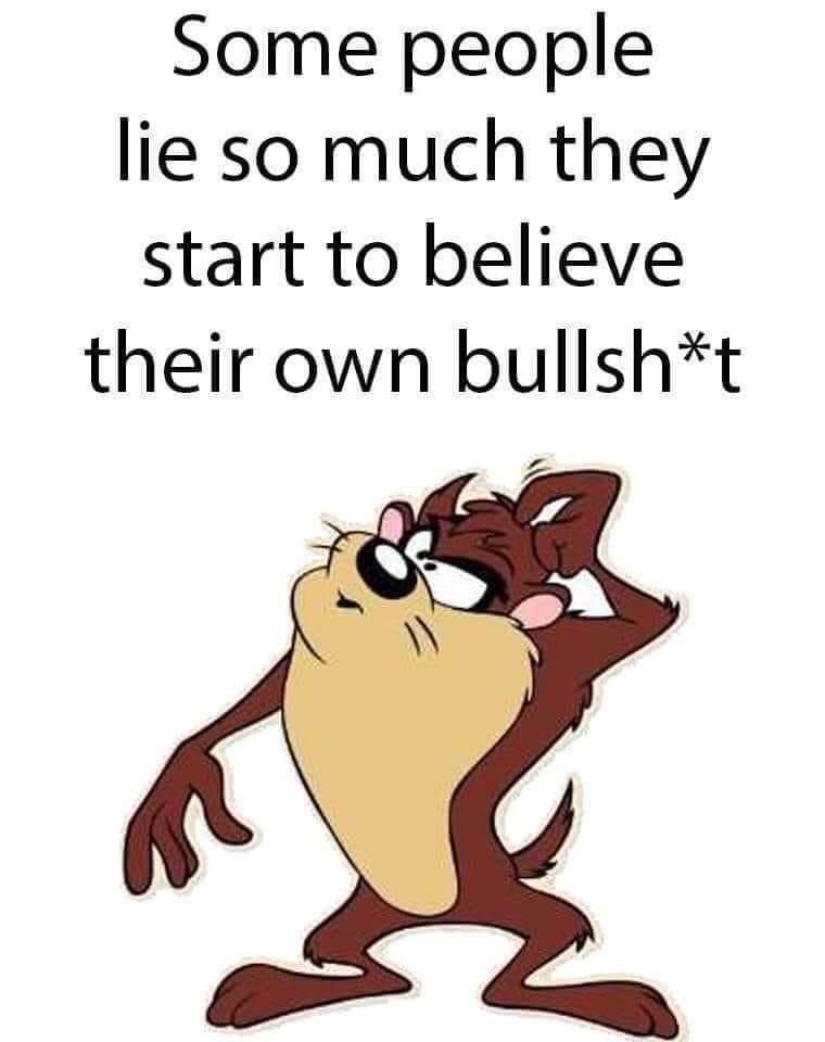 Some people lie so much they start to believe their own bullsht