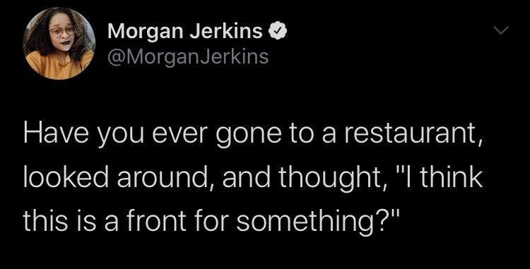 V LN EY Y ITEGNETNEY Have you ever gone to a restaurant efeCle 1 e W ale BTale Rialele 1 AN Riallal this is a front for something 1051 PM 51520 Twitter Web App 179K Retweets 176K Likes