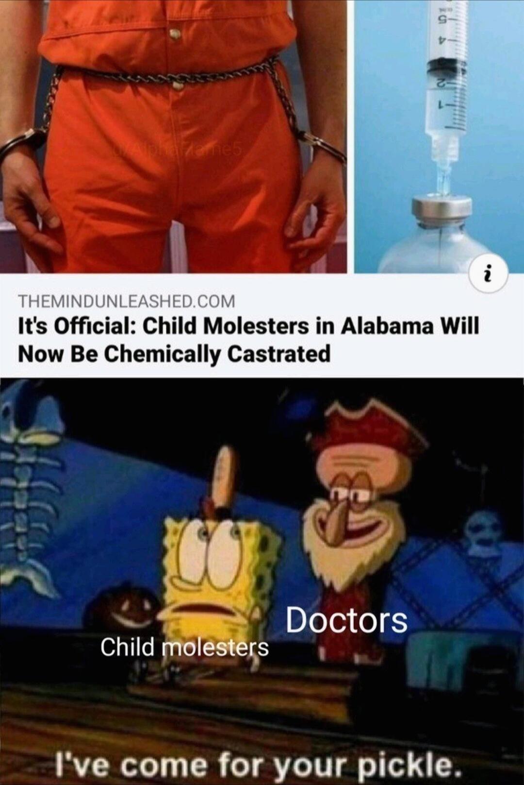 THEMINDUNLEASHEDCOM Its Official Child Molesters in Alabama Will Now Be Chemically Castrated 4 Mg N DloJoi o Child molesters Ive come for your pickle